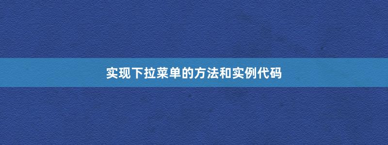 实现下拉菜单的方法和实例代码