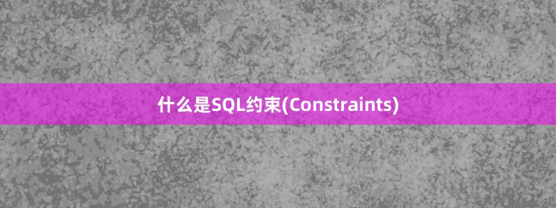 什么是SQL约束(Constraints)