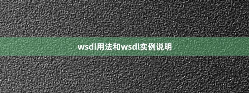 wsdl用法和wsdl实例说明