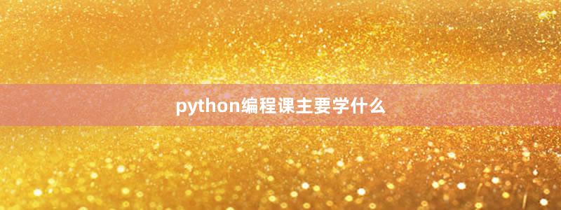 python编程课主要学什么