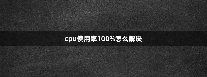 cpu使用率100%怎么解决