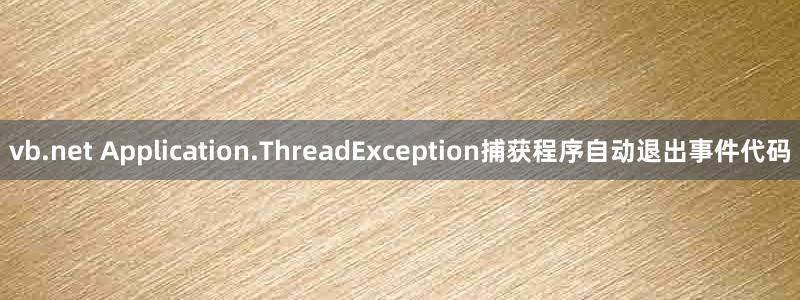 vb.net Application.ThreadException捕获程序自动退出事件代码